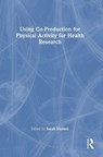 Using Co-Production for Physical Activity for Health Research - Sarah Morton - 9781032657172