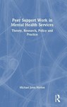 Peer Support Work in Mental Health Services - Michael John (University College Cork Norton - 9781032717043