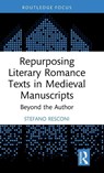 Repurposing Literary Romance Texts in Medieval Manuscripts - Stefano Resconi - 9781032743820