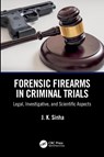 Forensic Firearms in Criminal Trials - J. K. (Central Forensic Laboratory Sinha - 9781032745466