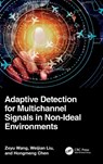 Adaptive Detection for Multichannel Signals in Non-Ideal Environments - Zeyu Wang ; Weijian Liu ; Hongmeng Chen - 9781032762920