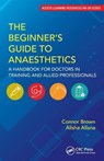 The Beginner's Guide to Anaesthetics - Connor Brown ; Alisha Allana - 9781032770888