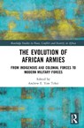 The Evolution of African Armies - Andrew E. Yaw Tchie - 9781032781402