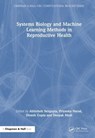 Systems Biology and Machine Learning Methods in Reproductive Health - Abhishek Sengupta ; Priyanka Narad ; Dinesh Gupta - 9781032783703