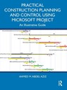 Practical Construction Planning and Control Using Microsoft Project - Ahmed M. Abdel Aziz - 9781032791142