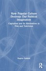 How Popular Culture Destroys Our Political Imagination - Eugene (Scuola Normale Superiore Nulman - 9781032847726