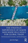 The Strategic Importance of Major Man-Made Sea Canals for Global Trade - John Erik Hagen - 9781032857480