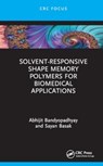 Solvent-Responsive Shape Memory Polymers for Biomedical Applications - Sayan (University of Calcutta Basak ; Abhijit (University of Calcutta Bandyopadhyay - 9781032862453
