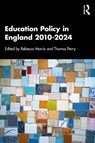 Education Policy in England 2010-2024 - Rebecca Morris ; Tom Perry - 9781032866796