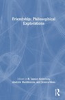 Friendship: Philosophical Explorations - R. Lanier (Stanford University Anderson ; Andrew (University of Warwick Huddleston ; Jessica (New York University Moss - 9781032878010