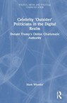 Celebrity 'Outsider' Politicians in the Digital Realm - Mark Wheeler - 9781032878881