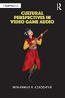 Cultural Perspectives in Video Game Audio - Mohammad R. Azadehfar - 9781032969459