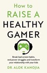 How to Raise a Healthy Gamer - Dr Alok Kanojia - 9781035025916