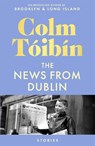 The News from Dublin - Colm Toibin - 9781035030736