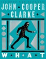 WHAT - John Cooper Clarke - 9781035033195