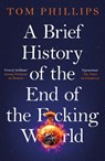 A Brief History of the End of the F*cking World - Tom Phillips - 9781035402175