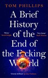 A Brief History of the End of the F*cking World - Tom Phillips - 9781035402182