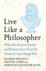 Live Like A Philosopher - Massimo Pigliucci ; Gregory Lopez ; Meredith Alexander Kunz - 9781035411016