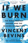 If We Burn: The Mass Protest Decade and the Missing Revolution - Vincent Bevins - 9781035412310