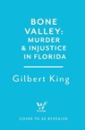 Bone Valley: A True Story of Injustice and Redemption in the Heart of Florida - Gilbert King - 9781035419371