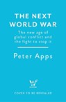The Next World War: The new age of global conflict and the fight to stop it - Peter Apps - 9781035424856