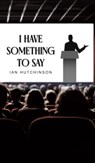 I Have Something To Say - Ian Hutchinson - 9781035842223