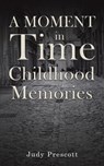 A Moment in Time: Childhood Memories - Judy Prescott - 9781035844661