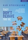 They Don’t Behave for Me: 50 classroom behaviour scenarios to support teachers - Samuel Strickland - 9781036001421
