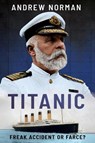 Titanic: Freak Accident or Farce? - Andrew Norman - 9781036100162
