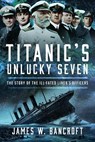 Titanic's Unlucky Seven - James W Bancroft - 9781036102517