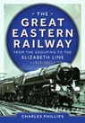 The Great Eastern Railway - From the Grouping to the Elizabeth Line 1923-2023 - Charles Phillips - 9781036103583