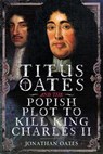 Titus Oates and the Popish Plot to Kill King Charles II - Jonathan Oates - 9781036128999