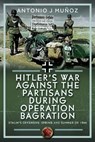 Hitler’s War Against the Partisans During Operation Bagration - Antonio J Munoz - 9781036138387