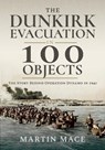 The Dunkirk Evacuation in 100 Objects - Martin Mace - 9781036150600