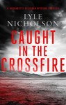 Caught In The Crossfire - Lyle Nicholson - 9781036703646