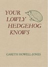 Your Lowly Hedgehog Knows - Gareth Howell-Jones - 9781036910525