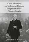 Count d'Esterhazy and the Esterhaz-Kaposvar Hungarian Colony in Western Canada - Joseph G. Nagy - 9781038315083
