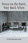 Down on the Farm, Way Back When - Stephen Nelson - 9781038317933