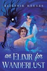 An Elixir for Wanderlust - Alistair Reeves - 9781039475953