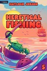 Heretical Fishing 5: A Cozy Guide to Annoying the Cults, Outsmarting the Fish, and Alienating Oneself - Haylock Jobson - 9781039494503