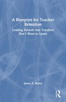 A Blueprint for Teacher Retention - James A. Bailey - 9781041045502