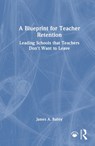 A Blueprint for Teacher Retention - James A. Bailey - 9781041045519