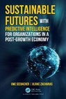 Sustainable Futures with Predictive Intelligence for Organizations in a Post-Growth Economy - Uwe Seebacher ; Ulrike Zacharias - 9781041053316