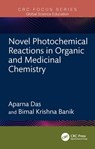 Novel Photochemical Reactions in Organic and Medicinal Chemistry - Aparna Das ; Bimal Krishna (PMU Banik - 9781041061946