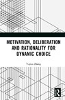 Motivation, Deliberation and Rationality for Dynamic Choice - Yujian Zheng - 9781041155843