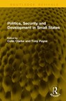 Politics, Security and Development in Small States - Colin Clarke ; Tony Payne - 9781041158318