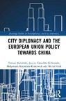 City Diplomacy and the European Union Policy Towards China - Tomasz Kaminski ; Joanna Ciesielska-Klikowska ; Malgorzata Karpinska-Krakowiak ; Michal Gzik - 9781041170693