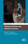 Medieval Saints and Modern Screens - Alicia Spencer-Hall - 9781041182726