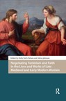 Negotiating Feminism and Faith in the Lives and Works of Late Medieval and Early Modern Women - Holly Faith Nelson ; Adrea Johnson - 9781041183426