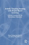 Artfully Teaching Reading with Project-Based Learning - Chase (Professor in Literacy at Sam Houston State University Young ; Seth A. (Professor Parsons ; Allison (Associate Professor in the College of Education and Human Development at George Mason University Ward Parsons - 9781041210191